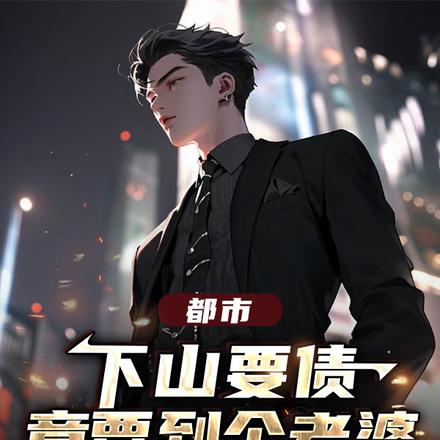 都市：下山要债，竟要到个老婆
