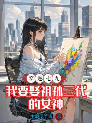 穿越七九，我要娶祖孙三代的女神全本阅读