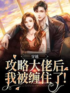 穿越：攻略大佬后我被缠住了！