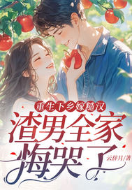 重生下乡嫁糙汉，渣男全家悔哭了
