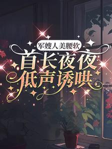 军嫂人美腰软，首长夜夜低声诱哄