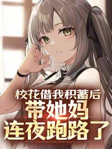 校花借我积蓄后，带她妈连夜跑路了