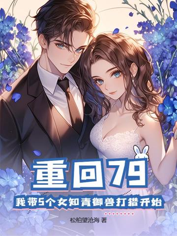 重回79：我带5个女知青御兽打猎开始