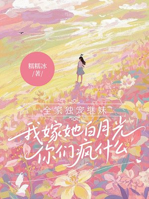 全家独宠继妹，我嫁她白月光你们疯什么