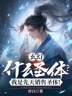 玄幻：什么圣体？我是先天销售圣体！