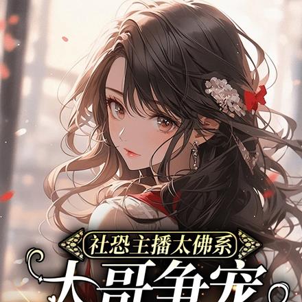 社恐主播太佛系，大哥争宠很着急