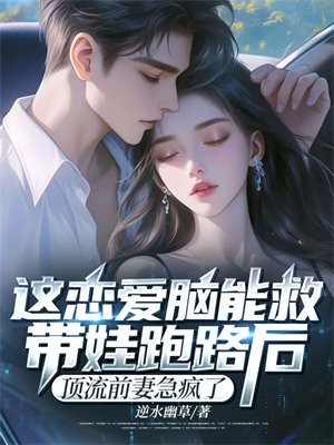 这恋爱脑能救！带娃跑路后，顶流前妻急疯了