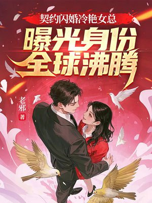 契约闪婚冷艳女总，曝光身份全球沸腾