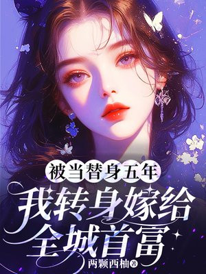 被当替身五年，我转身嫁给全城首富